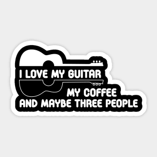 i love my guitar my coffee and maybe three people Sticker